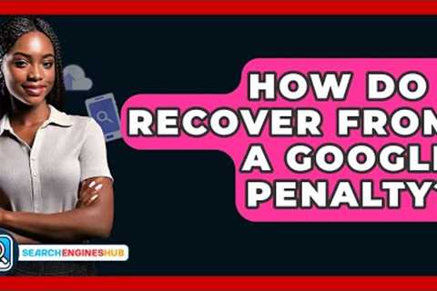 How Do I Recover From A Google Penalty? - SearchEnginesHub.com