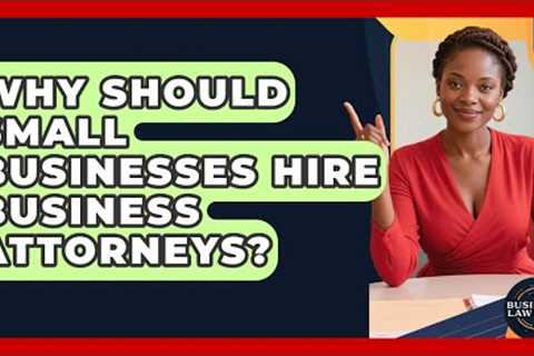 Why Should Small Businesses Hire Business Attorneys? | Business Law Pros News