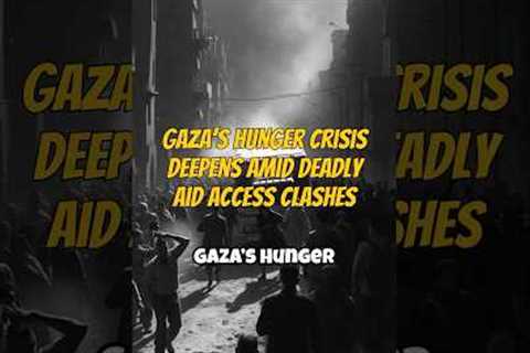 Gaza’s Hunger Crisis Deepens Amid Deadly Aid Access Clashes