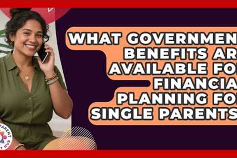 What Government Benefits Are Available for Financial Planning for Single Parents?