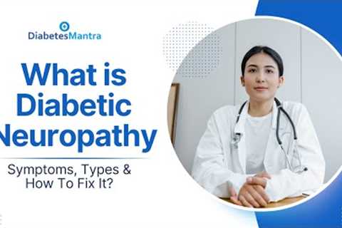 Diabetic Neuropathy (Nerve Damage): Symptoms, Types & How To Fix It?