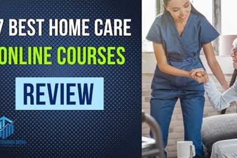 7 Best Online Home Care Training Courses to Start Your Career Today