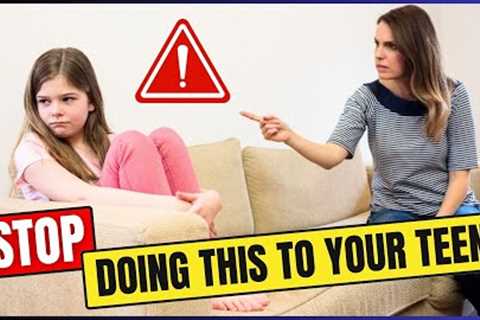 10 Parenting Mistakes That Can Ruin Your Teenager 😱