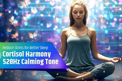 Cortisol Harmony | Reduce Stress &amp; Heal Gut for Better Sleep | 528Hz Calming Tone
