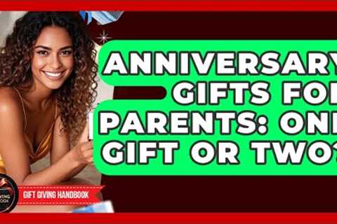 Anniversary Gifts For Parents: One Gift Or Two? - Gift Giving Handbook