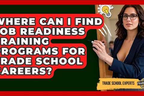 Where Can I Find Job Readiness Training Programs for Trade School Careers? - Trade School Experts