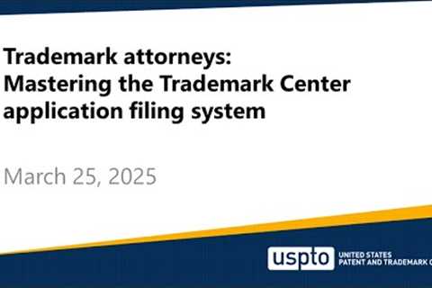 Trademark attorneys: Mastering the Trademark Center application filing system