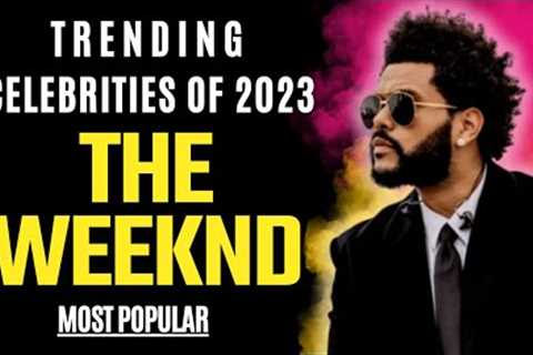The Weeknd | Celebrity News | Trending Celebrities Of 2023.