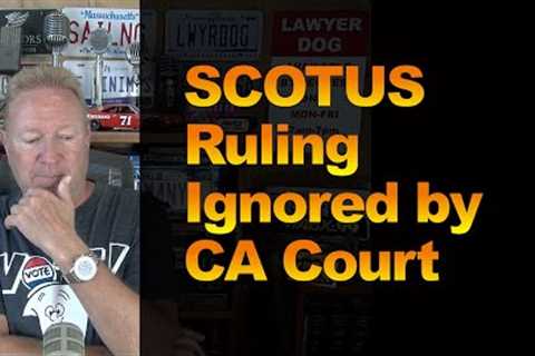 SCOTUS Ruling Ignored by CA Court