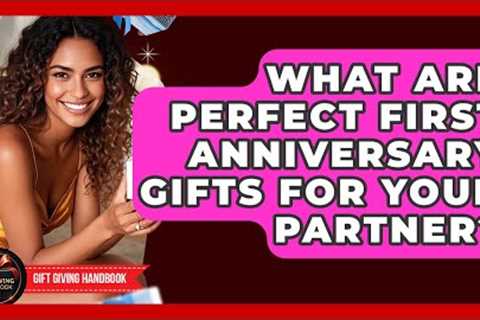 What Are Perfect First Anniversary Gifts For Your Partner? - Gift Giving Handbook
