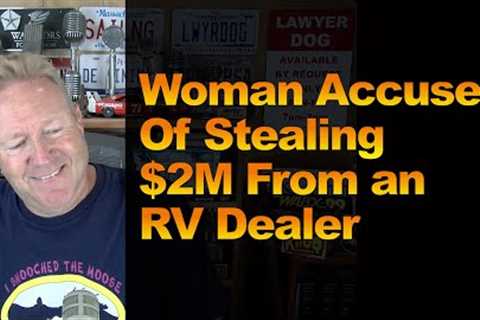 Woman Accused Of Stealing $2M From an RV Dealer