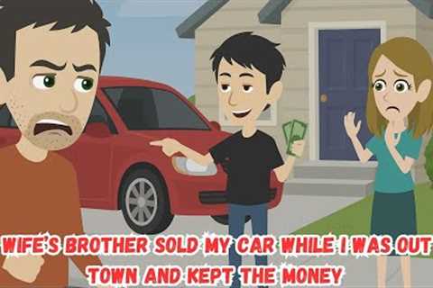 My Wife’s Brother Sold My Car While I Was Out of Town and Kept the Money