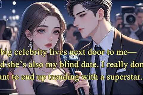 A big celebrity lives next door to me—and she’s also my blind date. I really don’t want to end up