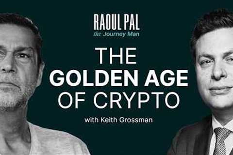 Raoul Pal: The Golden Age of Crypto Has Begun ft. Keith Grossman