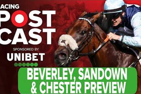 Beverley, Sandown &amp; Chester Preview | Horse Racing Tips | Racing Postcast | Unibet
