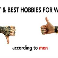 WOMEN HOBBIES that are unattractive, according to men