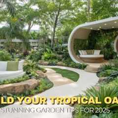 2025 Garden Design Trends: Transform Your Backyard into a Tropical Escape
