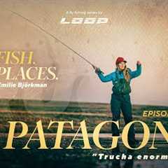 Loop Presents: Wild fish. Wild places. | Ep. 2 Fly fishing in Patagonia with Emilie Björkman