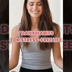 7 Daily Habits for Stress Free Life