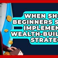 When Should Beginners Start Implementing Wealth-Building Strategies? | Passive Income Wizards News