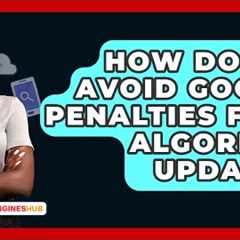 How Do You Avoid Google Penalties From Algorithm Updates? - SearchEnginesHub.com
