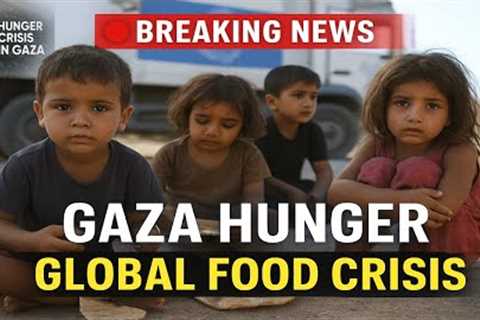Breaking News Gaza Hunger Crisis — Hidden Truth About Global Food Crisis &amp; World Hunger