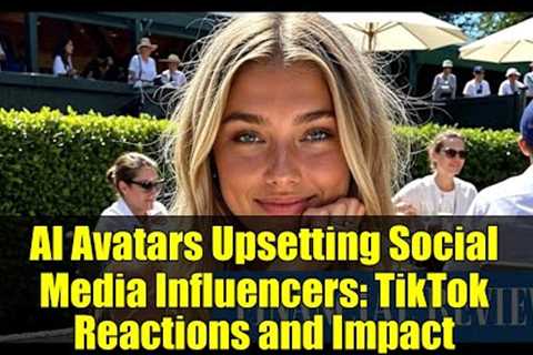 AI Avatars Upsetting Social Media Influencers: TikTok Reactions and Impact