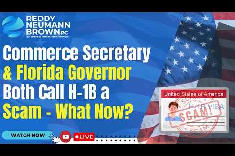 Commerce Secretary &amp; Florida Governor Both Call H-1B a Scam – What Now?