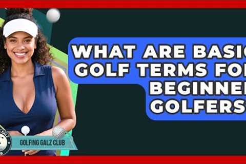 What Are Basic Golf Terms For Beginner Golfers? - Golfing Galz Club