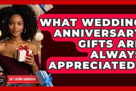 What Wedding Anniversary Gifts Are Always Appreciated? - Gift Giving Handbook