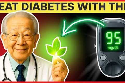 Japan's Oldest Doctor: BEAT DIABETES! Eat These 3 Leafs Daily and Say GOODBYE BLOOD SUGAR!