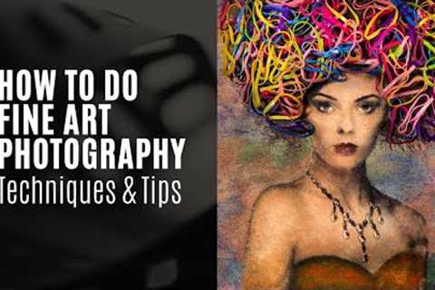 How to do Fine Art Photography | Techniques and Tips