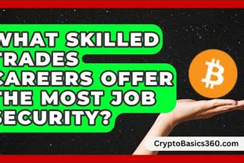 What Skilled Trades Careers Offer the Most Job Security? | Trade School Experts
