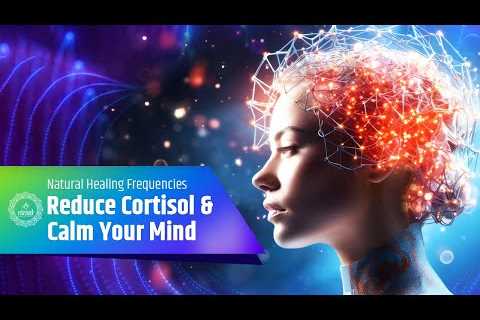 Reduce Cortisol and Calm Your Mind with Stress-Relieving Music Using Natural Healing Frequencies