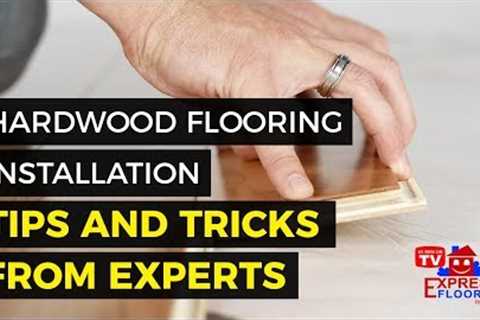 Hardwood Flooring Installation [Tips And Tricks] From Experts
