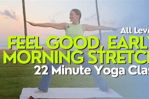Feel Good, Early Morning Stretch - 22 Minute Yoga Class