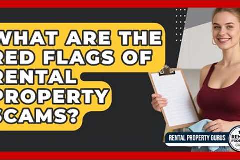 What Are The Red Flags Of Rental Property Scams? - Rental Property Gurus