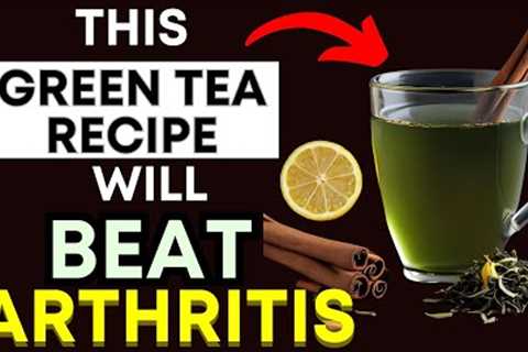 Top 3 Green Tea Recipes to ELIMINATE Arthritis Pain &amp; Inflammation Naturally (Easy &amp;..