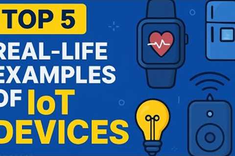  Top 5 Real-Life IoT Devices You Use Every Day | Amazing Tech Examples!
