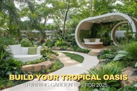 2025 Garden Design Trends: Transform Your Backyard into a Tropical Escape