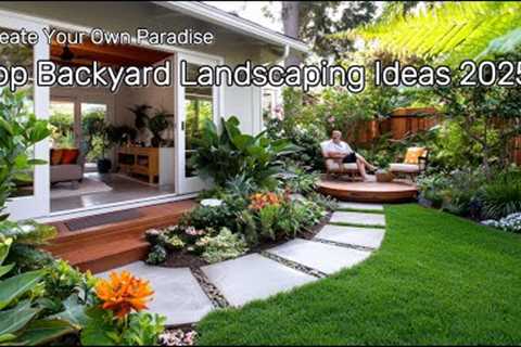 Most Beautiful Backyard Landscaping Ideas for 2025 to Create Your Own Paradise