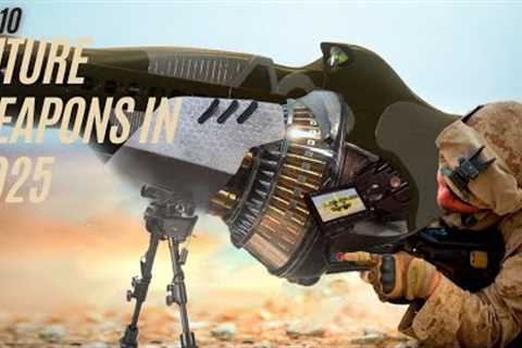 Top 10 Future Weapons in 2025 – The Next Level of Warfare united states ! Ultimate Top Tens