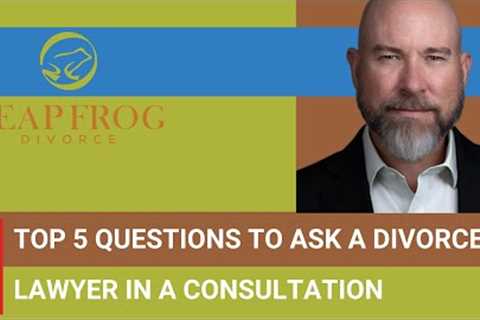 Top 5 Questions to Ask a Divorce Lawyer in a Consultation