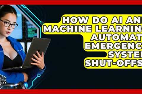 How Do AI And Machine Learning Automate Emergency System Shut-offs? - SecurityFirstCorp.com