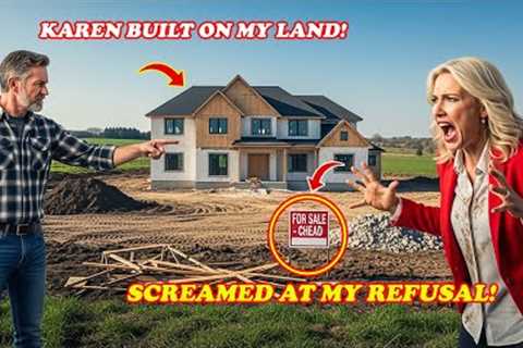 HOA Karen Built Her House on My Land — Then Screamed When I Refused Her Cheap Offer