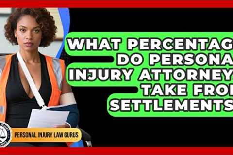 What Percentage Do Personal Injury Attorneys Take From Settlements? | Personal Injury Law Gurus News
