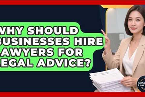 Why Should Businesses Hire Lawyers for Legal Advice? | Business Law Pros News