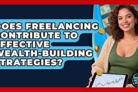 Does Freelancing Contribute to Effective Wealth-Building Strategies? | Passive Income Wizards News