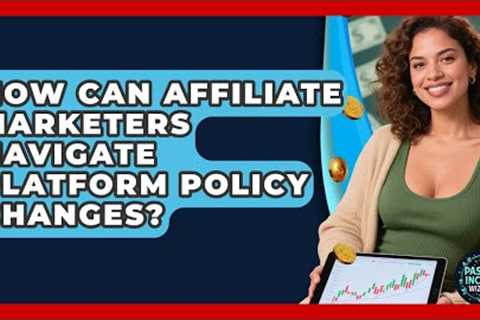 How Can Affiliate Marketers Navigate Platform Policy Changes? - Passive Income Wizards