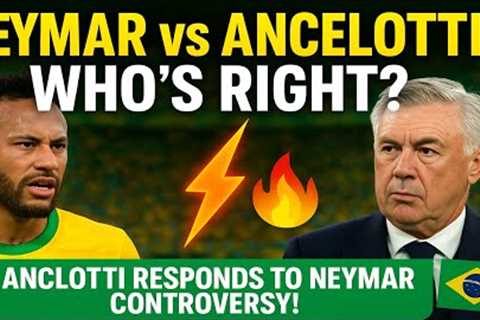 Ancelotti Responds to Neymar Controversy! Neymar vs Ancelotti: Who’s Right?